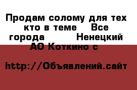 Продам солому(для тех кто в теме) - Все города  »    . Ненецкий АО,Коткино с.